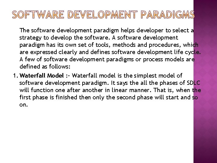 The software development paradigm helps developer to select a strategy to develop the software.