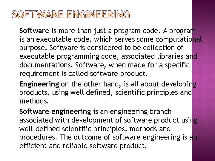 Software is more than just a program code. A program is an executable code,