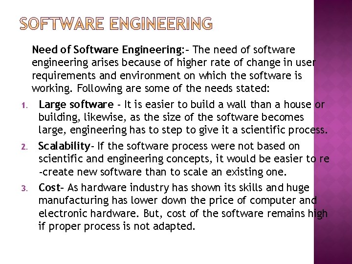 Need of Software Engineering: - The need of software engineering arises because of higher