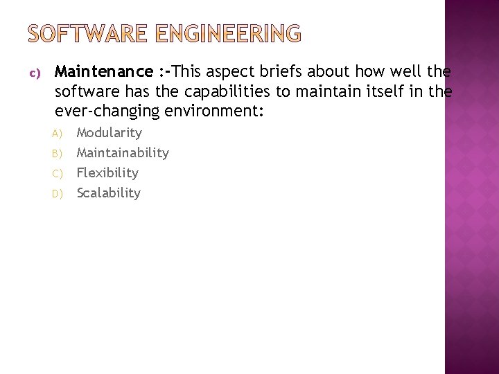 c) Maintenance : -This aspect briefs about how well the software has the capabilities