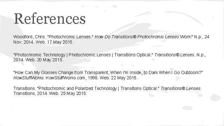 References Woodford, Chris. "Photochromic Lenses. " How Do Transitions® Photochromic Lenses Work? N. p.