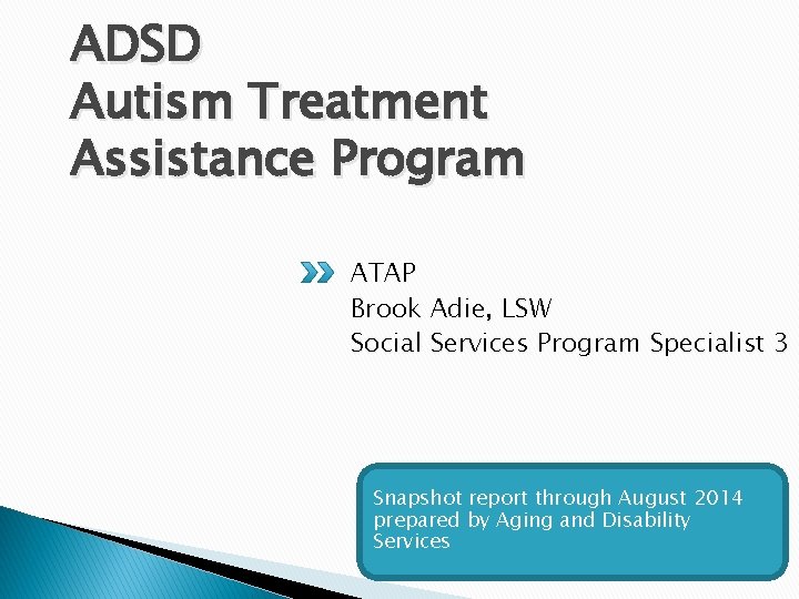 ADSD Autism Treatment Assistance Program ATAP Brook Adie, LSW Social Services Program Specialist 3