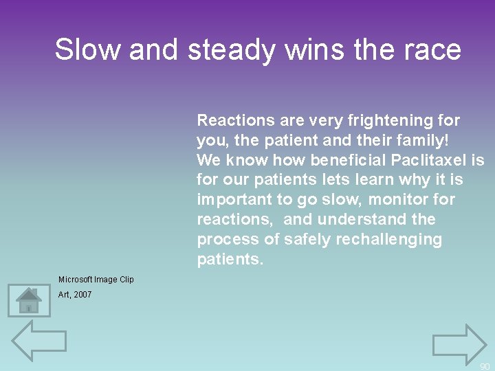 Slow and steady wins the race Reactions are very frightening for you, the patient