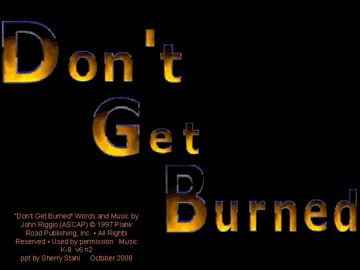 “Don’t Get Burned" Words and Music by John Riggio (ASCAP) © 1997 Plank Road
