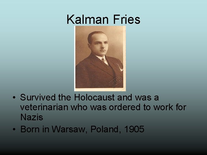 Kalman Fries • Survived the Holocaust and was a veterinarian who was ordered to