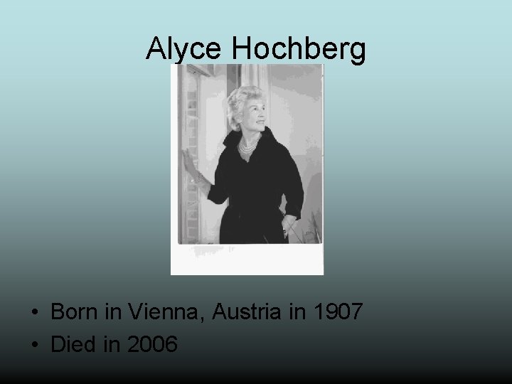 Alyce Hochberg • Born in Vienna, Austria in 1907 • Died in 2006 