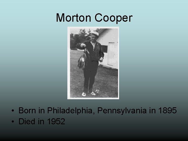 Morton Cooper • Born in Philadelphia, Pennsylvania in 1895 • Died in 1952 