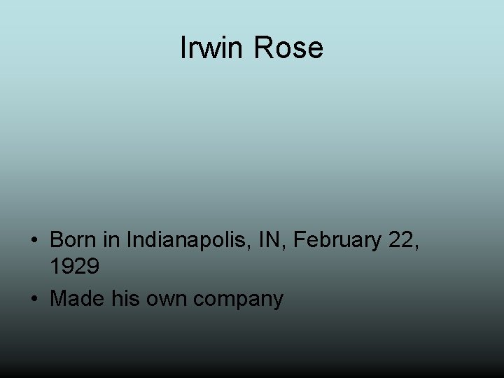 Irwin Rose • Born in Indianapolis, IN, February 22, 1929 • Made his own