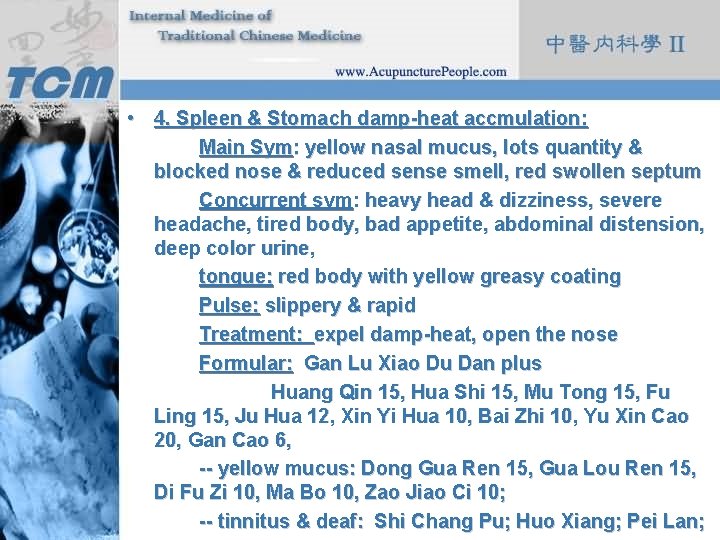  • 4. Spleen & Stomach damp-heat accmulation: Main Sym: yellow nasal mucus, lots