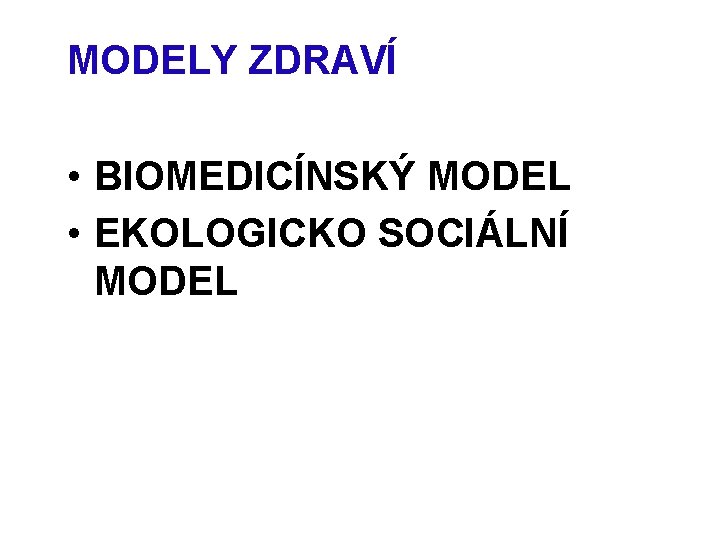 MODELY ZDRAVÍ • BIOMEDICÍNSKÝ MODEL • EKOLOGICKO SOCIÁLNÍ MODEL 