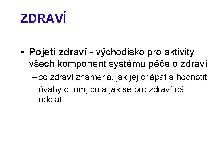 ZDRAVÍ • Pojetí zdraví - východisko pro aktivity všech komponent systému péče o zdraví