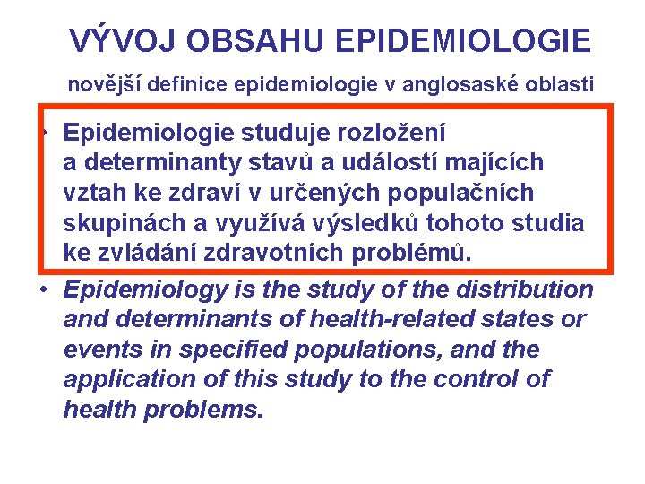 VÝVOJ OBSAHU EPIDEMIOLOGIE novější definice epidemiologie v anglosaské oblasti • Epidemiologie studuje rozložení a