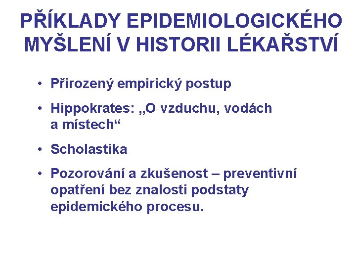 PŘÍKLADY EPIDEMIOLOGICKÉHO MYŠLENÍ V HISTORII LÉKAŘSTVÍ • Přirozený empirický postup • Hippokrates: „O vzduchu,