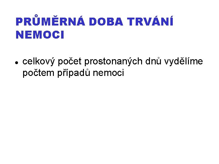 PRŮMĚRNÁ DOBA TRVÁNÍ NEMOCI celkový počet prostonaných dnů vydělíme počtem případů nemoci 