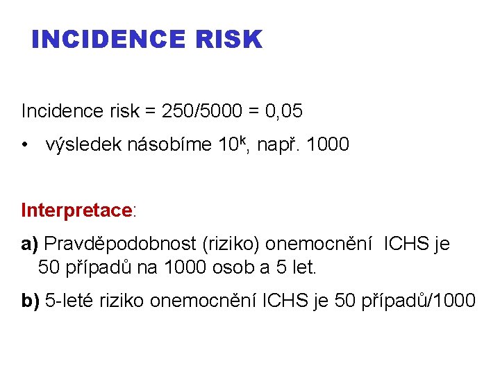 INCIDENCE RISK Incidence risk = 250/5000 = 0, 05 • výsledek násobíme 10 k,