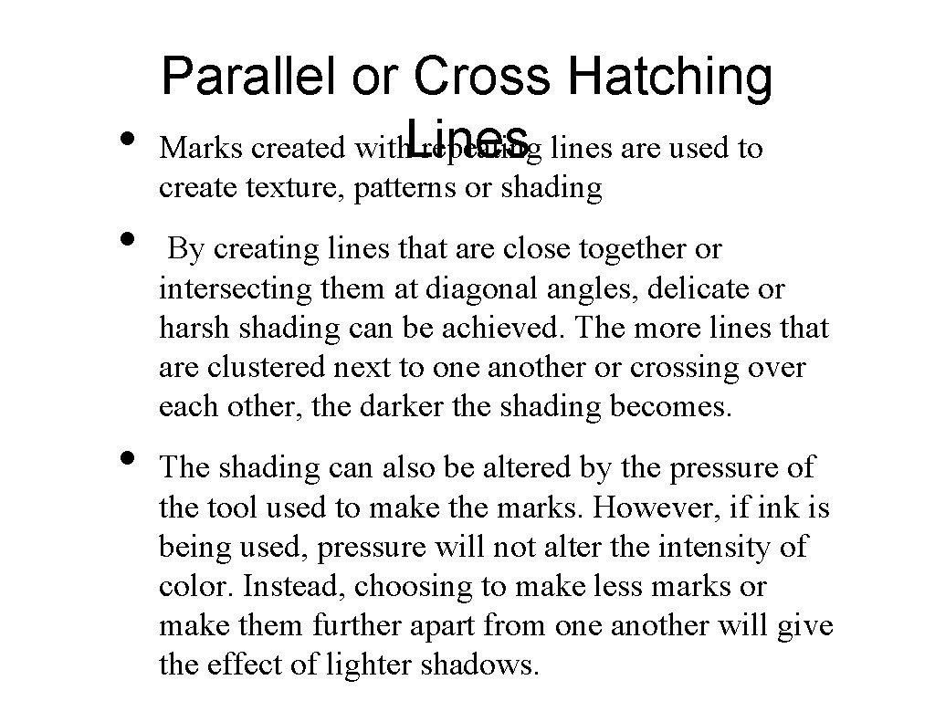 Parallel or Cross Hatching • Marks created with. Lines repeating lines are used to