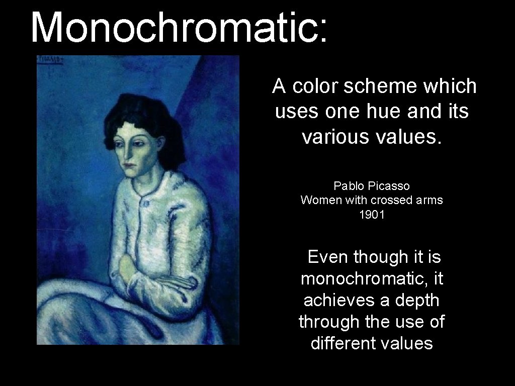 Monochromatic: A color scheme which uses one hue and its various values. Pablo Picasso