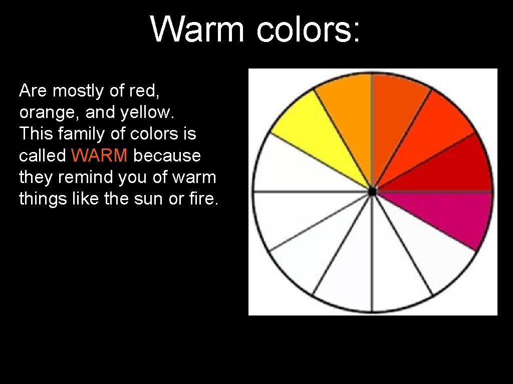 Warm colors: Are mostly of red, orange, and yellow. This family of colors is