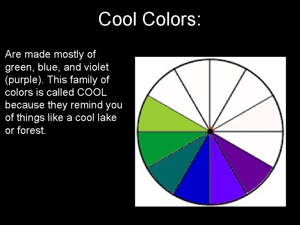 Cool Colors: Are made mostly of green, blue, and violet (purple). This family of