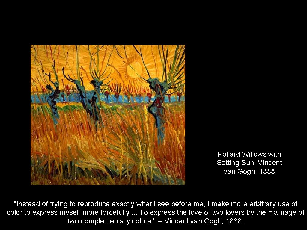 Pollard Willows with Setting Sun, Vincent van Gogh, 1888 "Instead of trying to reproduce