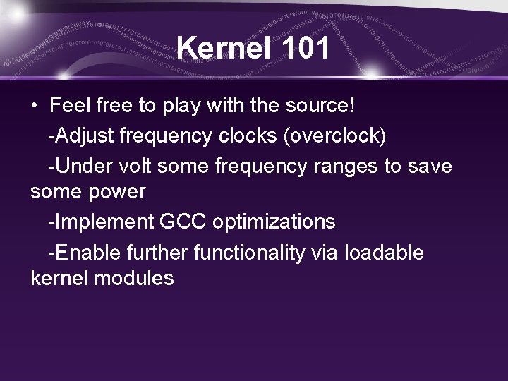 Kernel 101 • Feel free to play with the source! -Adjust frequency clocks (overclock)