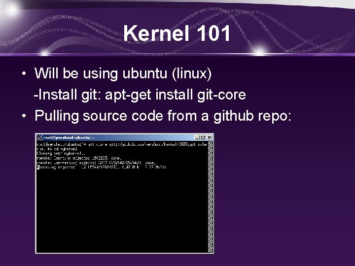 Kernel 101 • Will be using ubuntu (linux) -Install git: apt-get install git-core •