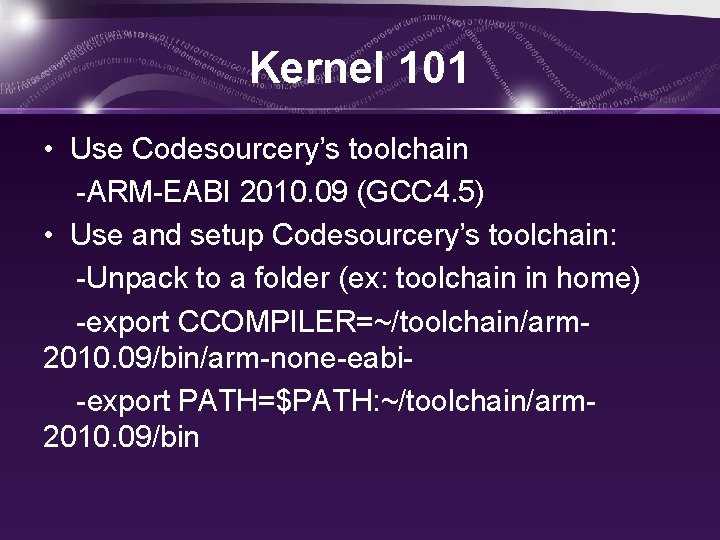 Kernel 101 • Use Codesourcery’s toolchain -ARM-EABI 2010. 09 (GCC 4. 5) • Use