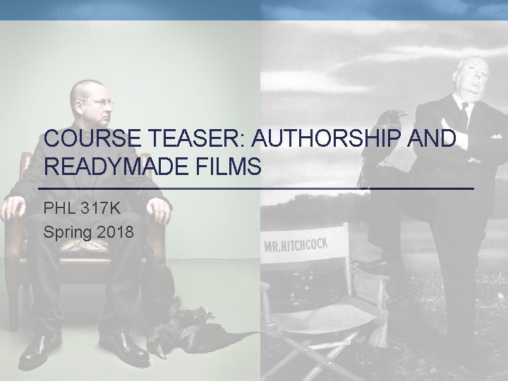 COURSE TEASER: AUTHORSHIP AND READYMADE FILMS PHL 317 K Spring 2018 