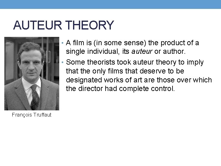 AUTEUR THEORY • A film is (in some sense) the product of a single