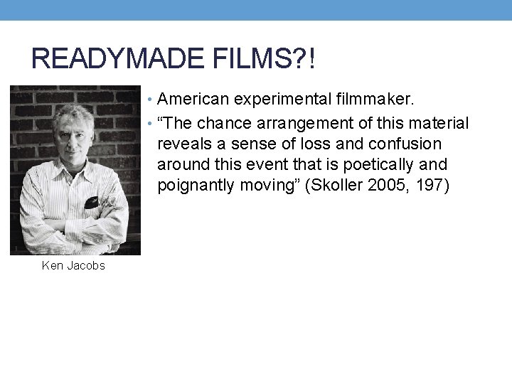 READYMADE FILMS? ! • American experimental filmmaker. • “The chance arrangement of this material