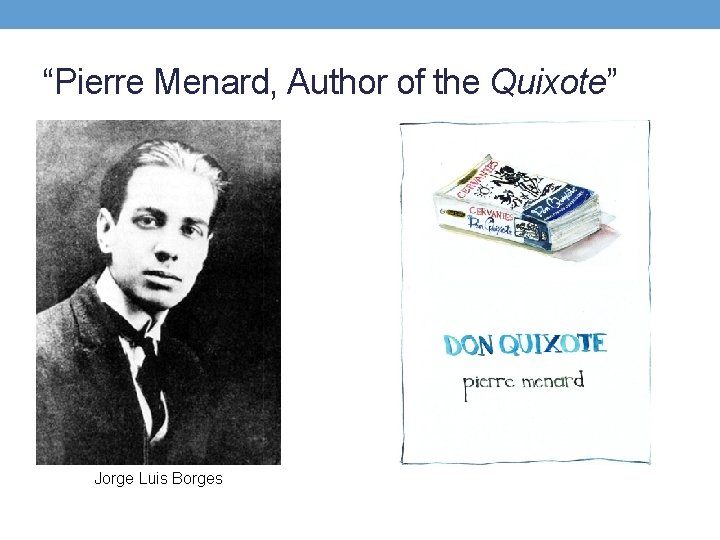 “Pierre Menard, Author of the Quixote” Jorge Luis Borges 