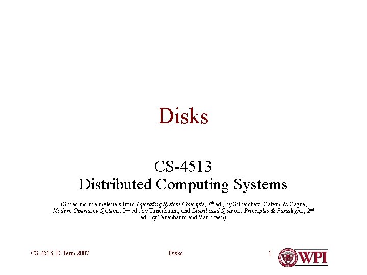 Disks CS-4513 Distributed Computing Systems (Slides include materials from Operating System Concepts, 7 th