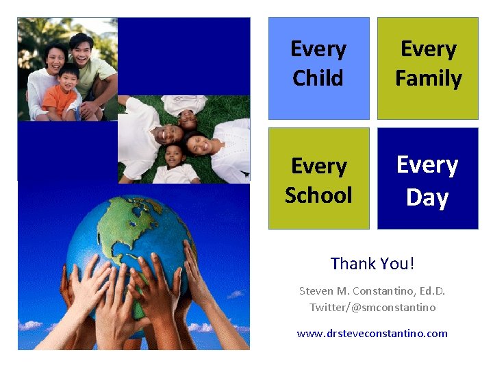 Every Child Every Family Every School Every Day Thank You! Steven M. Constantino, Ed.