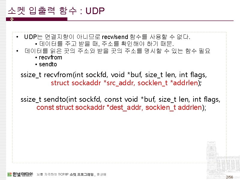 소켓 입출력 함수 : UDP • UDP는 연결지향이 아니므로 recv/send 함수를 사용할 수 없다.