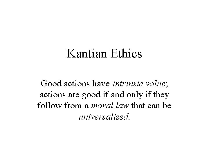 Kantian Ethics Good actions have intrinsic value; actions are good if and only if