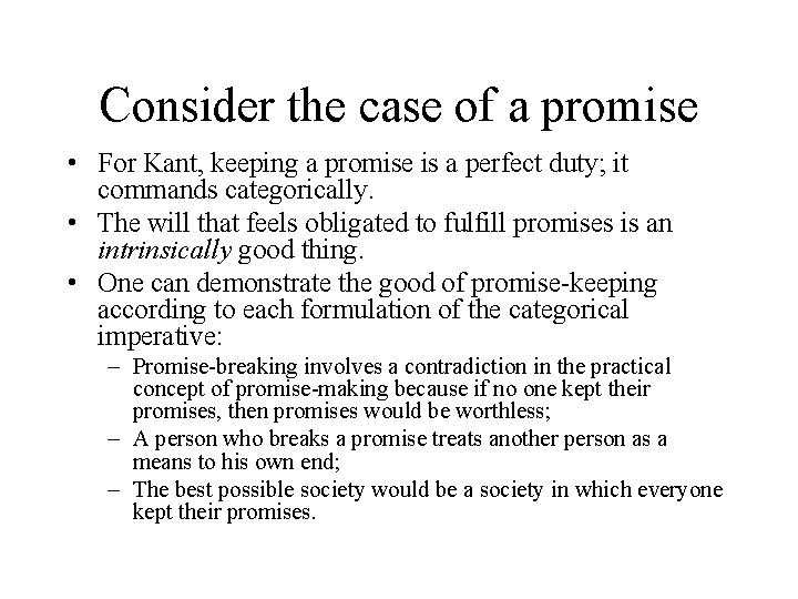 Consider the case of a promise • For Kant, keeping a promise is a