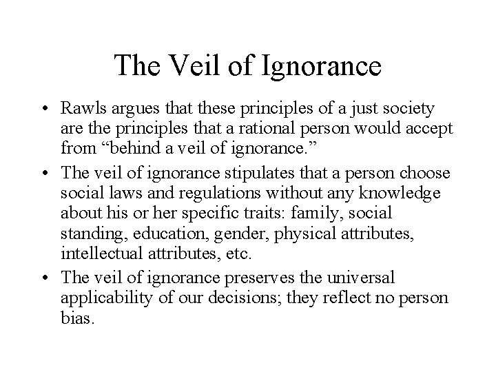 The Veil of Ignorance • Rawls argues that these principles of a just society