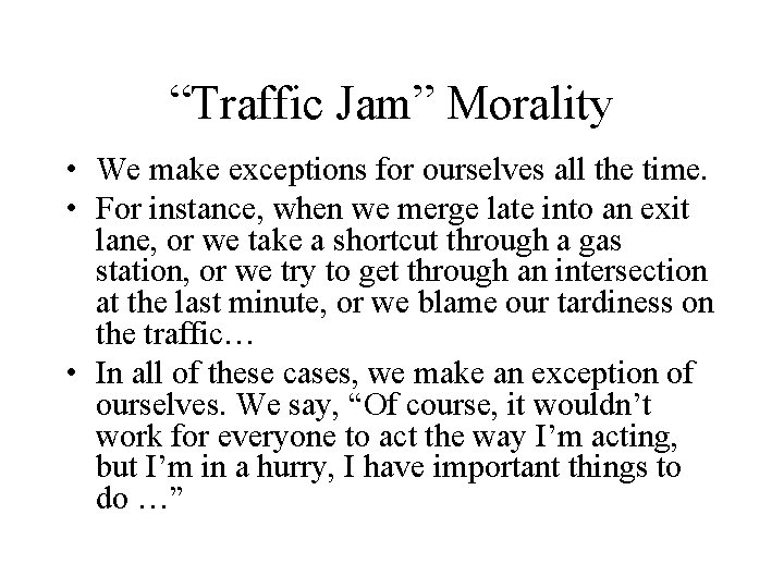 “Traffic Jam” Morality • We make exceptions for ourselves all the time. • For