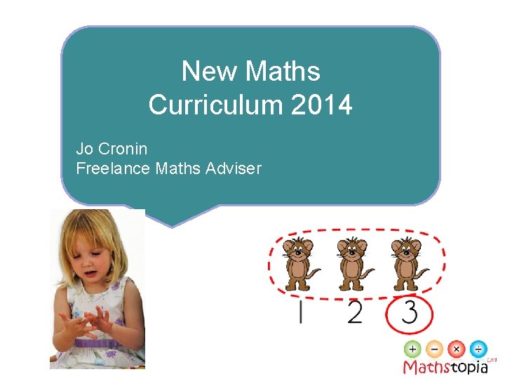 New Maths Curriculum 2014 Jo Cronin Freelance Maths Adviser 