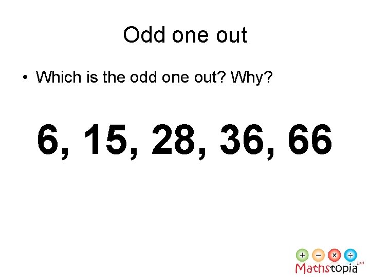 Odd one out • Which is the odd one out? Why? 6, 15, 28,