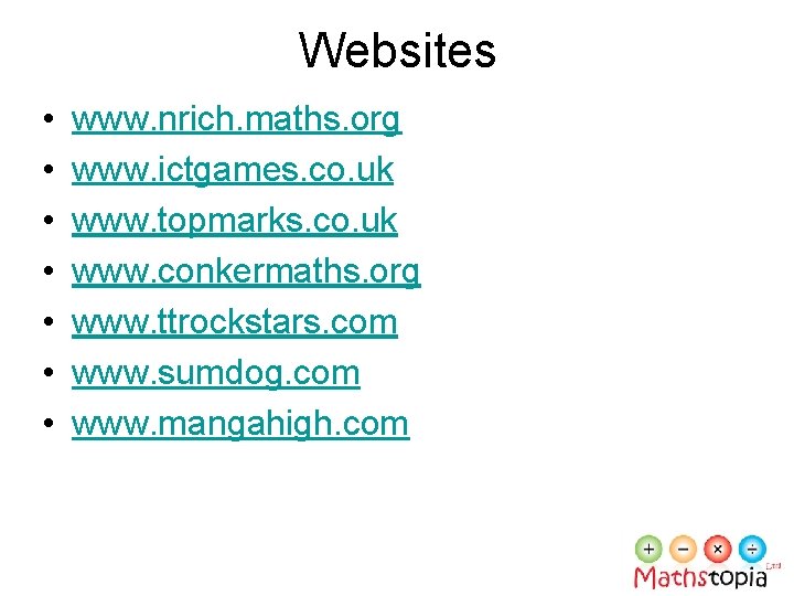 Websites • • www. nrich. maths. org www. ictgames. co. uk www. topmarks. co.