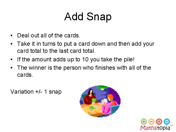 Add Snap • Deal out all of the cards. • Take it in turns