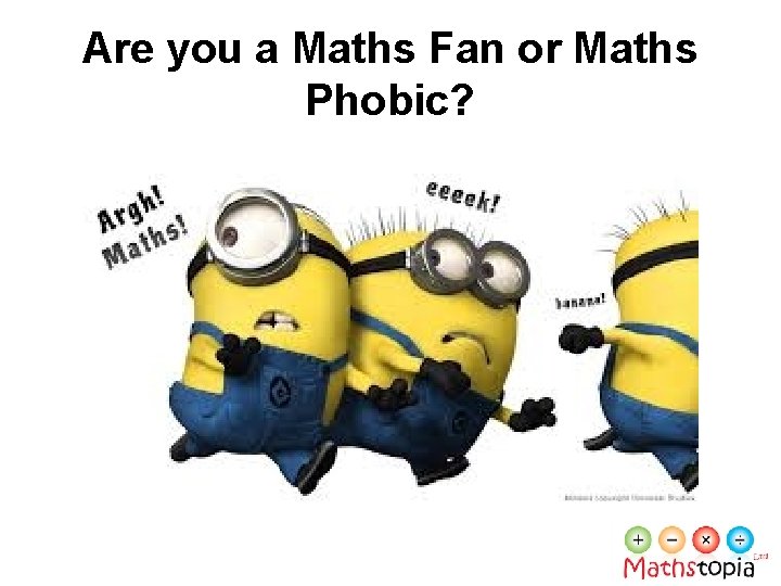 Are you a Maths Fan or Maths Phobic? 