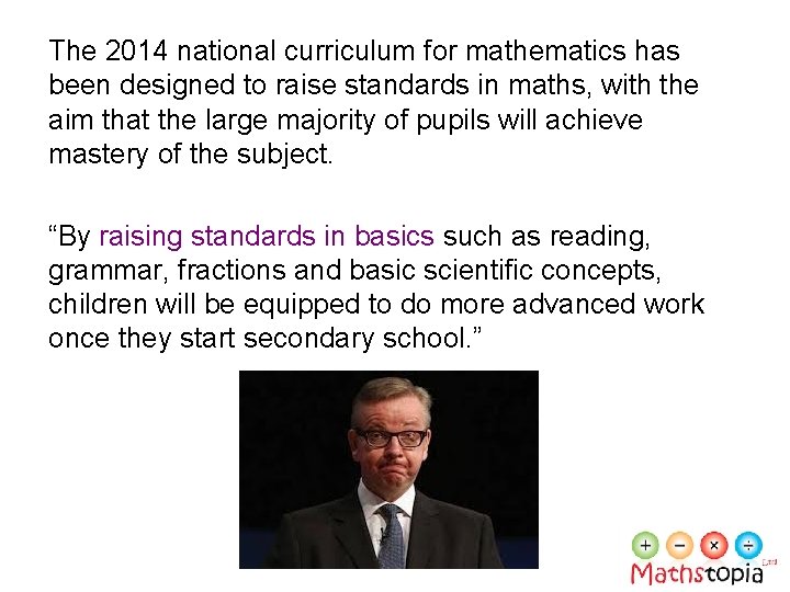 The 2014 national curriculum for mathematics has been designed to raise standards in maths,