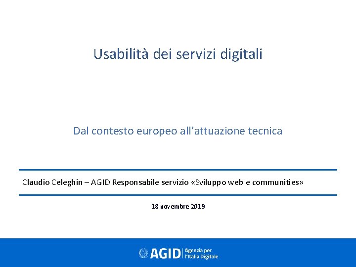 Usabilità dei servizi digitali Dal contesto europeo all’attuazione tecnica Claudio Celeghin – AGID Responsabile