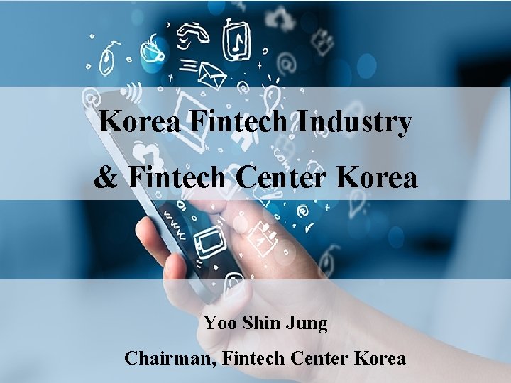 Korea Fintech Industry & Fintech Center Korea Yoo Shin Jung Chairman, Fintech Center Korea