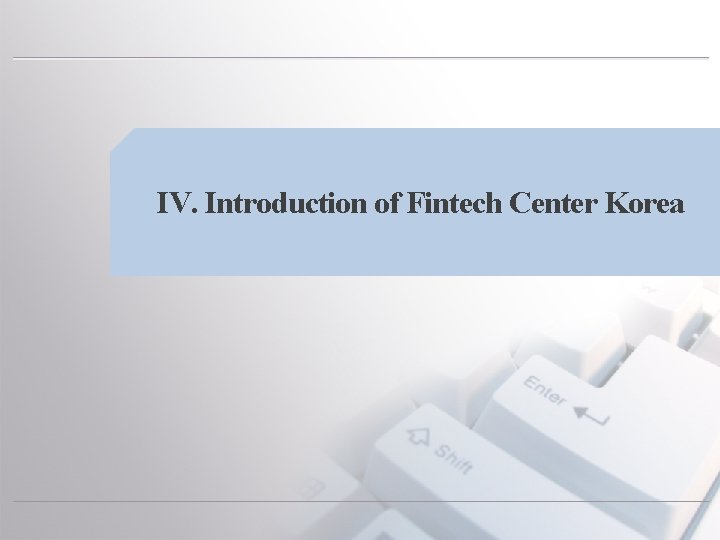 IV. Introduction of Fintech Center Korea 