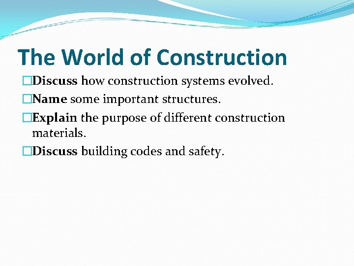 The World of Construction �Discuss how construction systems evolved. �Name some important structures. �Explain