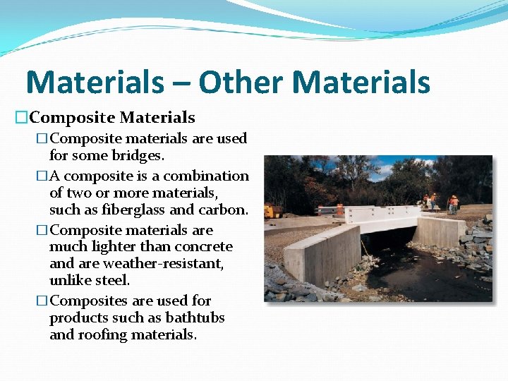 Materials – Other Materials �Composite materials are used for some bridges. �A composite is