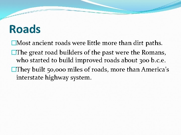 Roads �Most ancient roads were little more than dirt paths. �The great road builders